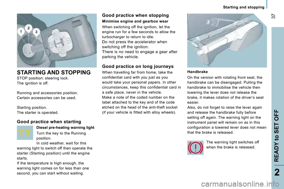 Peugeot 807 Dag 2007.5  Owners Manual �S�t�a�r�t�i�n�g� �a�n�d� �s�t�o�p�p�i�n�g
�R�E�A�D�Y� �t�o� �S�E�T� �O�F�F�3�7
�2
�S�T�A�R�T�I�N�G� �A�N�D� �S�T�O�P�P�I�N�G 
�S�T�O�P
� �p�o�s�i�t�i�o�n�:� �s�t�e�e�r�i�n�g� �l�o�c�k�.
�T�h�e� �i�g�
