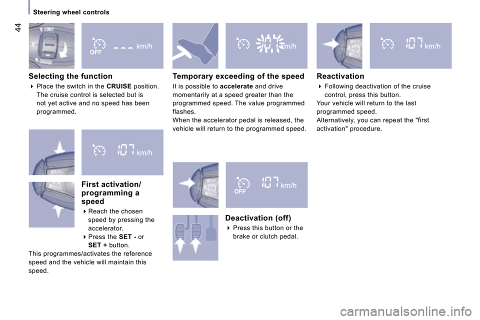 Peugeot 807 Dag 2007.5  Owners Manual �S�t�e�e�r�i�n�g� �w�h�e�e�l� �c�o�n�t�r�o�l�s
�4�4
�S�e�l�e�c�t�i�n�g� �t�h�e� �f�u�n�c�t�i�o�n 
�� �P�l�a�c�e� �t�h�e� �s�w�i�t�c�h� �i�n� �t�h�e�  �C�R�U�I�S�E� �p�o�s�i�t�i�o�n�.� 
�T�h�e� �c�r