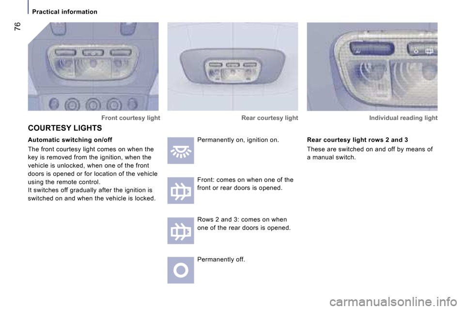 Peugeot 807 Dag 2007.5  Owners Manual �7�6
�F�r�o�n�t� �c�o�u�r�t�e�s�y� �l�i�g�h�t
�A�u�t�o�m�a�t�i�c� �s�w�i�t�c�h�i�n�g� �o�n�/�o�f�f 
�T�h�e� �f�r�o�n�t� �c�o�u�r�t�e�s�y� �l�i�g�h�t� �c�o�m�e�s� �o�n� �w�h�e�n� �t�h�e�  
�k�e�y� �i�s