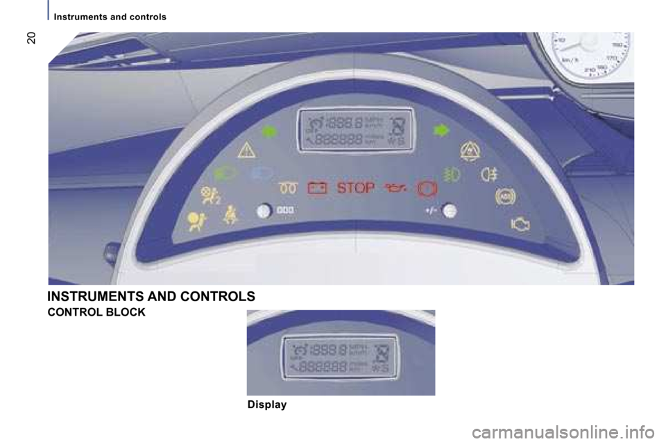 Peugeot 807 Dag 2007  Owners Manual �I�n�s�t�r�u�m�e�n�t�s� �a�n�d� �c�o�n�t�r�o�l�s
�2�0
�I�N�S�T�R�U�M�E�N�T�S� �A�N�D� �C�O�N�T�R�O�L�S�C�O�N�T�R�O�L� �B�L�O�C�K
�D�i�s�p�l�a�y   