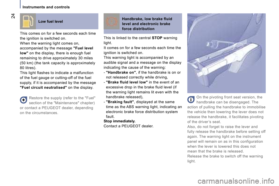 Peugeot 807 Dag 2007  Owners Manual �I�n�s�t�r�u�m�e�n�t�s� �a�n�d� �c�o�n�t�r�o�l�s�L�o�w� �f�u�e�l� �l�e�v�e�l
�T�h�i�s� �c�o�m�e�s� �o�n� �f�o�r� �a� �f�e�w� �s�e�c�o�n�d�s� �e�a�c�h� �t�i�m�e�  
�t�h�e� �i�g�n�i�t�i�o�n� �i�s� �s�w�