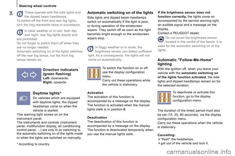 Peugeot 807 Dag 2007  Owners Manual �S�t�e�e�r�i�n�g� �w�h�e�e�l� �c�o�n�t�r�o�l�s
�T�h�e�s�e� �o�p�e�r�a�t�e� �w�i�t�h� �t�h�e� �s�i�d�e� �l�i�g�h�t�s� �a�n�d�  
�t�h�e� �d�i�p�p�e�d� �b�e�a�m� �h�e�a�d�l�a�m�p�s�.
�T�o� �s�w�i�t�c�h� 