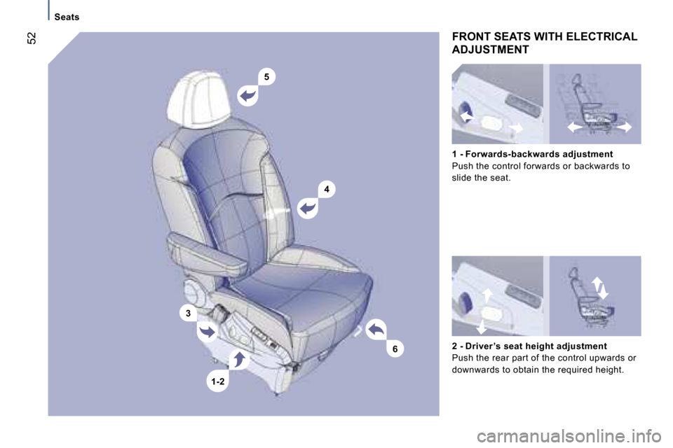 Peugeot 807 Dag 2007  Owners Manual �5�4
�6
�3
�1�-�2
�S�e�a�t�s
�F�R�O�N�T� �S�E�A�T�S� �W�I�T�H� �E�L�E�C�T�R�I�C�A�L�  
�A�D�J�U�S�T�M�E�N�T
�2� �-� �D�r�i�v�e�r �’�s� �s�e�a�t� �h�e�i�g�h�t� �a�d�j�u�s�t�m�e�n�t 
�P�u�s�h� �t�h�e�
