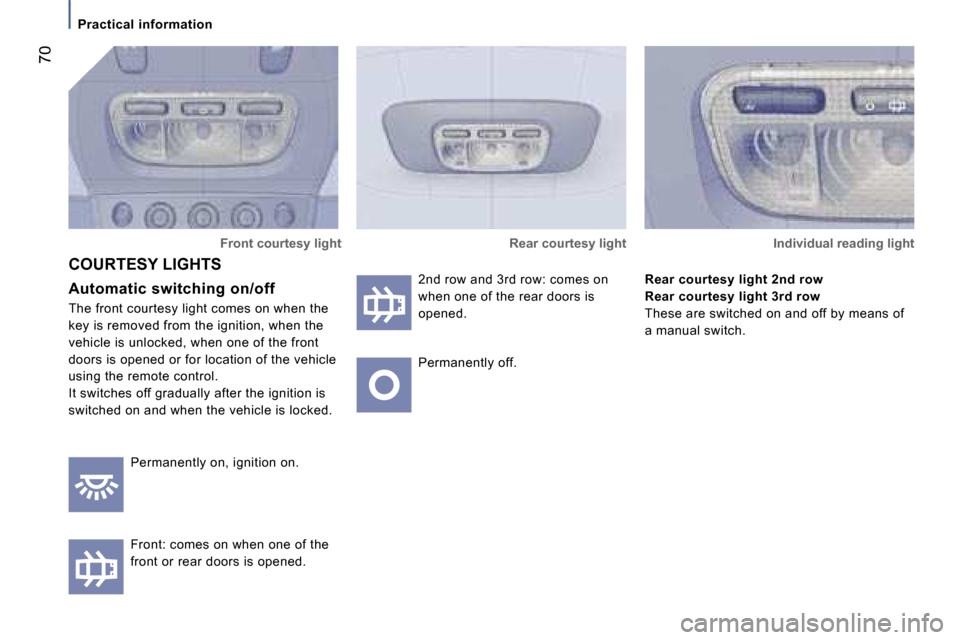 Peugeot 807 Dag 2007  Owners Manual �P�r�a�c�t�i�c�a�l� �i�n�f�o�r�m�a�t�i�o�n
�7�0
�F�r�o�n�t� �c�o�u�r�t�e�s�y� �l�i�g�h�t
�A�u�t�o�m�a�t�i�c� �s�w�i�t�c�h�i�n�g� �o�n�/�o�f�f 
�T�h�e� �f�r�o�n�t� �c�o�u�r�t�e�s�y� �l�i�g�h�t� �c�o�m�