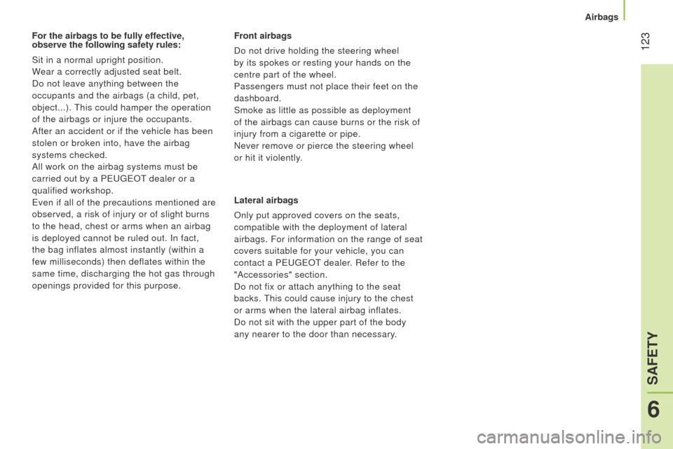 Peugeot Bipper 2015  Owners Manual  123
Bipper_en_Chap06_securite_ed02-2014
For the airbags to be fully effective, 
observe the following safety rules:
Sit in a normal upright position.
Wear a correctly adjusted seat belt.
Do not leave
