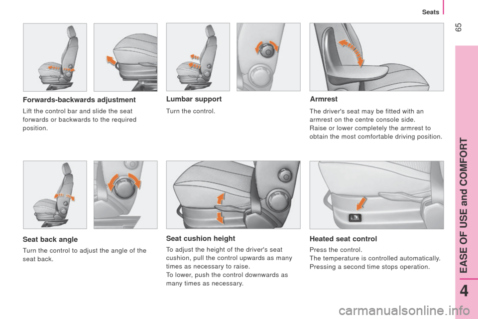 Peugeot Bipper 2015  Owners Manual  65
Bipper_en_Chap04_ergonomie_ed02-2014
Seat cushion height
to adjust the height of the drivers seat 
cushion, pull the control upwards as many 
times as necessary to raise.
to lower

, push the con