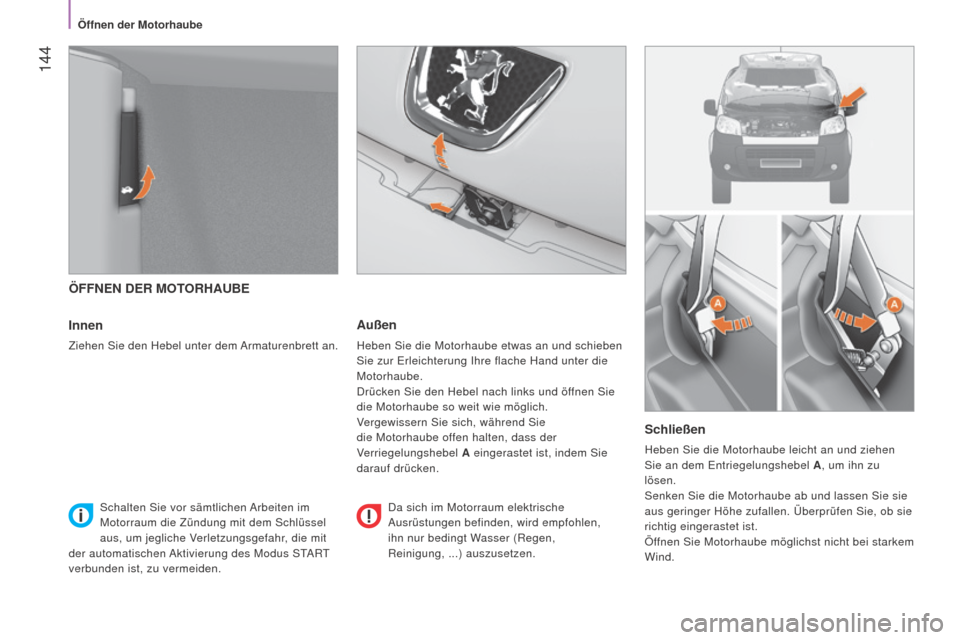Peugeot Bipper 2015 Betriebsanleitung (in German) 144
Bipper_de_Chap08_verifications_ed02-2014
ÖFFNEN DER MOTORHAUBE
Innen
Ziehen Sie den Hebel unter dem Armaturenbrett an.
Außen
Heben Sie die Motorhaube etwas an und schieben
Sie zur Erleichterun Peugeot Bipper 2015 Betriebsanleitung (in German) 144
Bipper_de_Chap08_verifications_ed02-2014
ÖFFNEN DER MOTORHAUBE
Innen
Ziehen Sie den Hebel unter dem Armaturenbrett an.
Außen
Heben Sie die Motorhaube etwas an und schieben
Sie zur Erleichterun