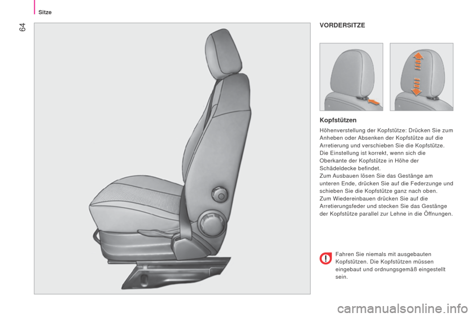 Peugeot Bipper 2015  Betriebsanleitung (in German)  64
Bipper_de_Chap04_ergonomie_ed02-2014
VORDERSITZE
Kopfstützen
Höhenverstellung der Kopfstütze: Drücken Sie zum 
Anheben oder Absenken der Kopfstütze auf die 
Arretierung und verschieben Sie di