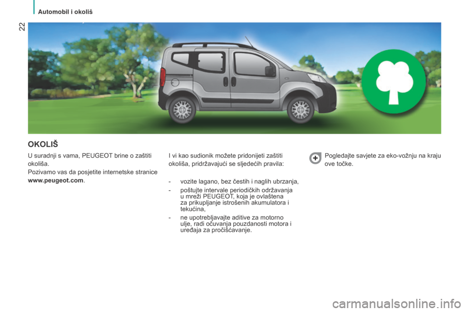 Peugeot Bipper 2015  Vodič za korisnike (in Croatian)  22
Bipper_hr_Chap02_eco-conduite_ed02-2014
OKOLIŠ
U suradnji s vama, PEUGEOT brine o zaštiti 
okoliša.
Pozivamo vas da posjetite internetske stranice 
www.peugeot.com.I vi kao sudionik možete pri