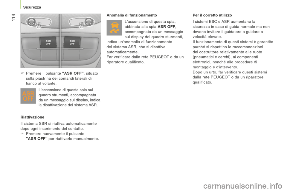 Peugeot Bipper 2015 Manuale del proprietario (in Italian) 11 4
Bipper_it_Chap06_securite_ed02-2014
Riattivazione
Il sistema SSR si riattiva automaticamente
dopo ogni inserimento del contatto.
F
Premere nuovamente il pulsante
"ASR OFF" per riattivarlo m Peugeot Bipper 2015 Manuale del proprietario (in Italian) 11 4
Bipper_it_Chap06_securite_ed02-2014
Riattivazione
Il sistema SSR si riattiva automaticamente
dopo ogni inserimento del contatto.
F
Premere nuovamente il pulsante
"ASR OFF" per riattivarlo m