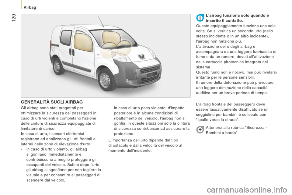 Peugeot Bipper 2015 Manuale del proprietario (in Italian) 120
Bipper_it_Chap06_securite_ed02-2014
GENERALITà SUGLI AIRBAG
Gli airbag sono stati progettati per
ottimizzare la sicurezza dei passeggeri in
caso di urti violenti e completano lazione
delle c Peugeot Bipper 2015 Manuale del proprietario (in Italian) 120
Bipper_it_Chap06_securite_ed02-2014
GENERALITà SUGLI AIRBAG
Gli airbag sono stati progettati per
ottimizzare la sicurezza dei passeggeri in
caso di urti violenti e completano lazione
delle c