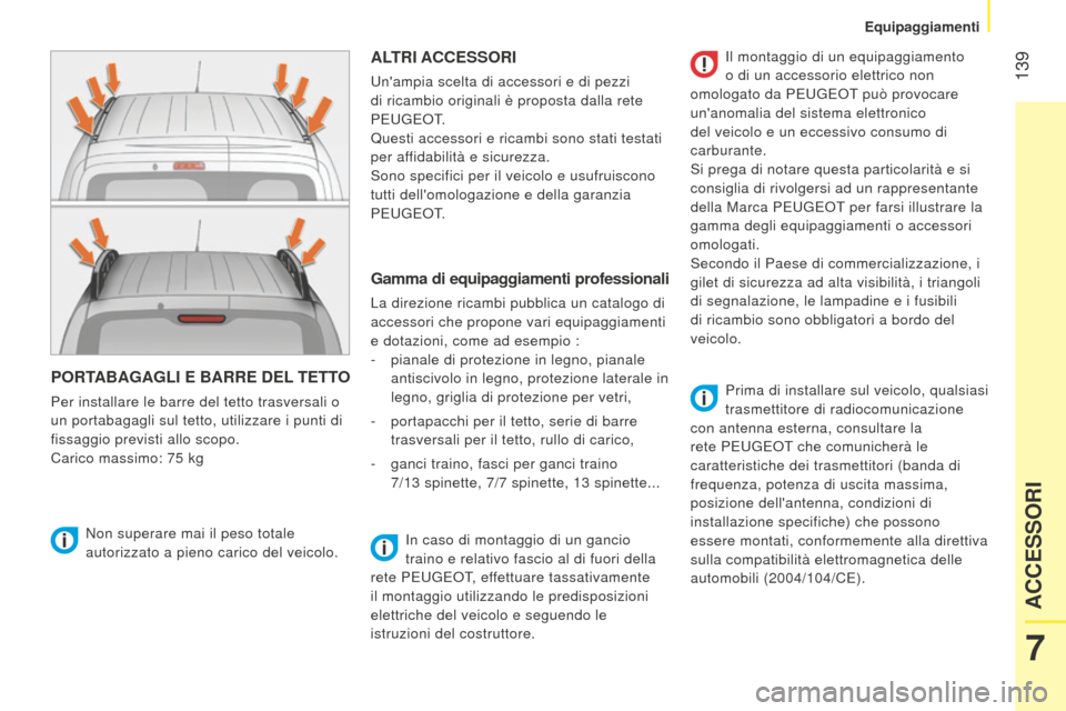 Peugeot Bipper 2015 Manuale del proprietario (in Italian) 139
Bipper_it_Chap07_accessoire_ed02-2014
PORTABAGAGLI E BARRE DEL TETTO
Per installare le barre del tetto trasversali o
un portabagagli sul tetto, utilizzare i punti di
fissaggio previsti allo sco Peugeot Bipper 2015 Manuale del proprietario (in Italian) 139
Bipper_it_Chap07_accessoire_ed02-2014
PORTABAGAGLI E BARRE DEL TETTO
Per installare le barre del tetto trasversali o
un portabagagli sul tetto, utilizzare i punti di
fissaggio previsti allo sco