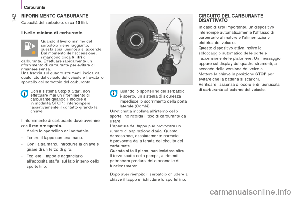 Peugeot Bipper 2015 Manuale del proprietario (in Italian) 142
Bipper_it_Chap08_verifications_ed02-2014
RIFORNIMENTO CARBURANTE
Capacità del serbatoio: circa 45 litri.
Livello minimo di carburante
Quando il livello minimo del
serbatoio viene raggiunto,
qu Peugeot Bipper 2015 Manuale del proprietario (in Italian) 142
Bipper_it_Chap08_verifications_ed02-2014
RIFORNIMENTO CARBURANTE
Capacità del serbatoio: circa 45 litri.
Livello minimo di carburante
Quando il livello minimo del
serbatoio viene raggiunto,
qu