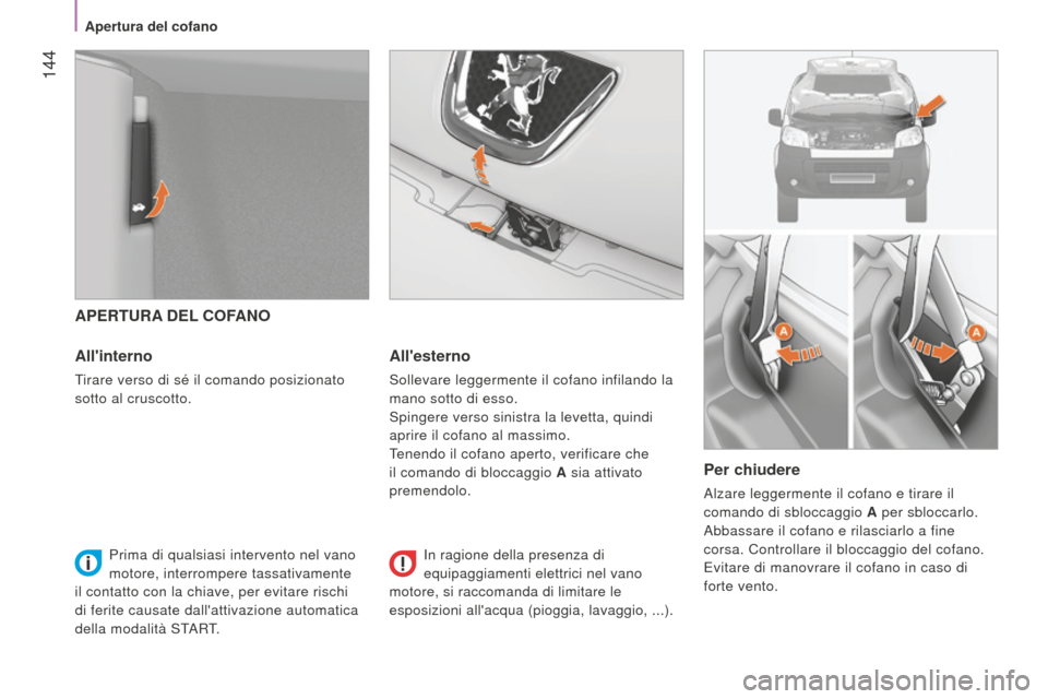 Peugeot Bipper 2015  Manuale del proprietario (in Italian)  144
Bipper_it_Chap08_verifications_ed02-2014
APERTURA DEL COFANO
Allinterno
tirare verso di sé il comando posizionato 
sotto al cruscotto.
Allesterno
Sollevare leggermente il cofano infilando la 
