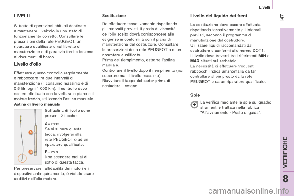 Peugeot Bipper 2015 Manuale del proprietario (in Italian) 147
Bipper_it_Chap08_verifications_ed02-2014
Si tratta di operazioni abituali destinate
a mantenere il veicolo in uno stato di
funzionamento corretto. Consultare le
prescrizioni della rete Peu G e Peugeot Bipper 2015 Manuale del proprietario (in Italian) 147
Bipper_it_Chap08_verifications_ed02-2014
Si tratta di operazioni abituali destinate
a mantenere il veicolo in uno stato di
funzionamento corretto. Consultare le
prescrizioni della rete Peu G e