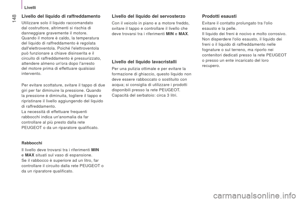 Peugeot Bipper 2015 Manuale del proprietario (in Italian) 148
Bipper_it_Chap08_verifications_ed02-2014
Livello del liquido di raffreddamento
utilizzare solo il liquido raccomandato
dal costruttore, altrimenti si rischia di
danneggiare gravemente il motor Peugeot Bipper 2015 Manuale del proprietario (in Italian) 148
Bipper_it_Chap08_verifications_ed02-2014
Livello del liquido di raffreddamento
utilizzare solo il liquido raccomandato
dal costruttore, altrimenti si rischia di
danneggiare gravemente il motor