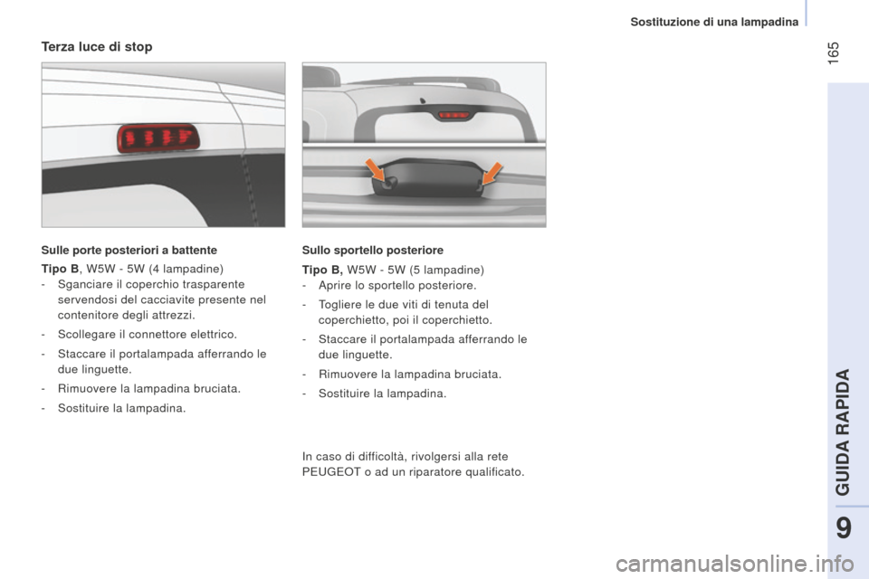 Peugeot Bipper 2015  Manuale del proprietario (in Italian)  165
Bipper_it_Chap09_aide-rapide_ed02-2014
Terza luce di stop
Sulle porte posteriori a battente
Tipo B, W5W - 5W (4  lampadine)
-
 
Sganciare il coperchio trasparente
  
servendosi del cacciavite pre