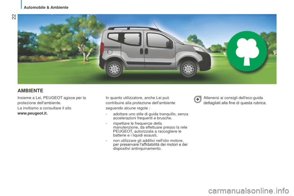 Peugeot Bipper 2015  Manuale del proprietario (in Italian)  22
Bipper_it_Chap02_eco-conduite_ed02-2014
AMBIENTE
Insieme a Lei, PeuGeot agisce per la 
protezione dellambiente.
La invitiamo a consultare il sito  
www
.peugeot.it. In quanto utilizzatore, anche 