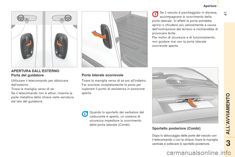 Peugeot Bipper 2015 Manuale del proprietario (in Italian) 41
Bipper_it_Chap03_pret-a-partir_ed02-2014
APERTURA DALLESTERNO
Porta del guidatore
utilizzare il telecomando per sbloccare
dallesterno.
tirare la maniglia verso di sé.
Se il telecomando non è Peugeot Bipper 2015 Manuale del proprietario (in Italian) 41
Bipper_it_Chap03_pret-a-partir_ed02-2014
APERTURA DALLESTERNO
Porta del guidatore
utilizzare il telecomando per sbloccare
dallesterno.
tirare la maniglia verso di sé.
Se il telecomando non è