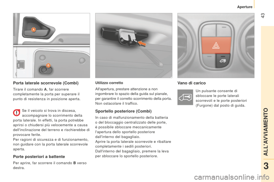 Peugeot Bipper 2015 Manuale del proprietario (in Italian) 43
Bipper_it_Chap03_pret-a-partir_ed02-2014
Utilizzo corretto
Allapertura, prestare attenzione a non
ingombrare lo spazio della guida sul pianale,
per garantire il corretto scorrimento della porta Peugeot Bipper 2015 Manuale del proprietario (in Italian) 43
Bipper_it_Chap03_pret-a-partir_ed02-2014
Utilizzo corretto
Allapertura, prestare attenzione a non
ingombrare lo spazio della guida sul pianale,
per garantire il corretto scorrimento della porta