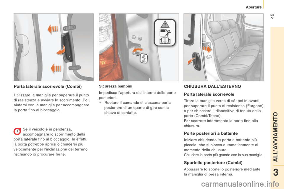 Peugeot Bipper 2015 Manuale del proprietario (in Italian) 45
Bipper_it_Chap03_pret-a-partir_ed02-2014
Porta laterale scorrevole (Combi)
utilizzare la maniglia per superare il punto
di resistenza e avviare lo scorrimento. Poi,
aiutarsi con la maniglia per Peugeot Bipper 2015 Manuale del proprietario (in Italian) 45
Bipper_it_Chap03_pret-a-partir_ed02-2014
Porta laterale scorrevole (Combi)
utilizzare la maniglia per superare il punto
di resistenza e avviare lo scorrimento. Poi,
aiutarsi con la maniglia per