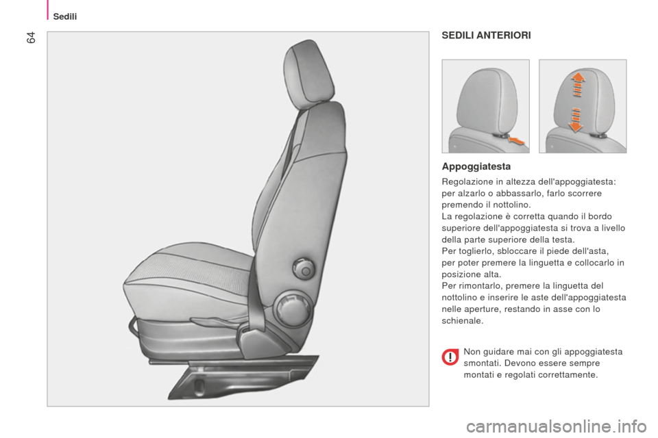 Peugeot Bipper 2015  Manuale del proprietario (in Italian)  64
Bipper_it_Chap04_ergonomie_ed02-2014
SEDILI ANTERIORI
Appoggiatesta
Regolazione in altezza dellappoggiatesta: 
per alzarlo o abbassarlo, farlo scorrere 
premendo il nottolino.
La regolazione è c