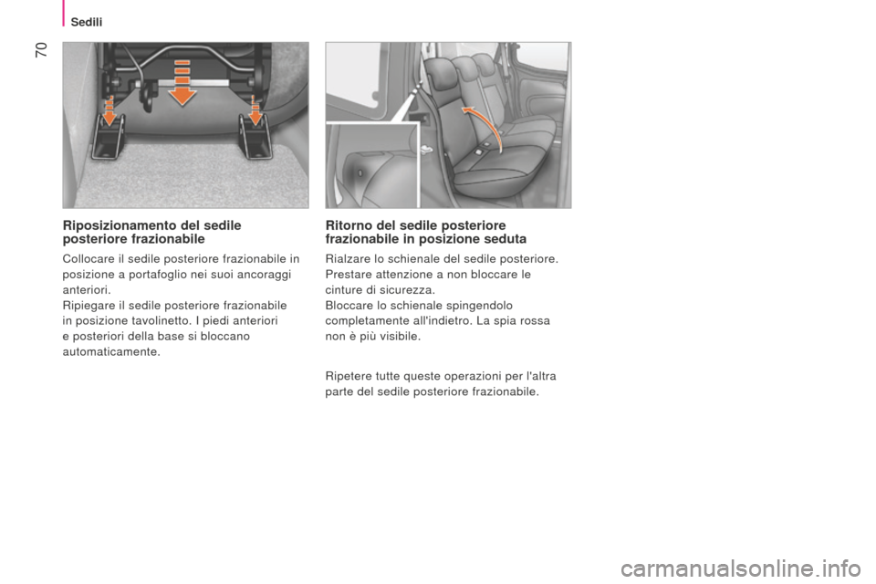 Peugeot Bipper 2015  Manuale del proprietario (in Italian)  70
Bipper_it_Chap04_ergonomie_ed02-2014
Riposizionamento del sedile 
posteriore frazionabile
Collocare il sedile posteriore frazionabile in 
posizione a portafoglio nei suoi ancoraggi 
anteriori.
Rip