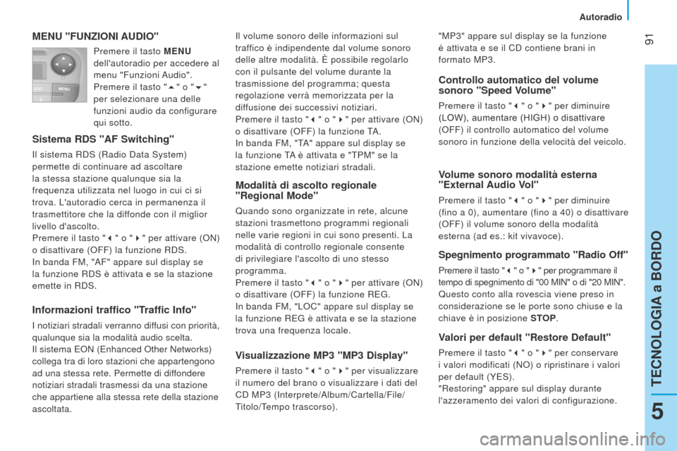 Peugeot Bipper 2015 Manuale del proprietario (in Italian) 91
Bipper_it_Chap05_technologie_ed02-2014
MENU "FUNZIONI AUDIO"
Sistema RDS "AF Switching"
Il sistema RDS (Radio Data System)
permette di continuare ad ascoltare
la stessa stazione qualunque sia la Peugeot Bipper 2015 Manuale del proprietario (in Italian) 91
Bipper_it_Chap05_technologie_ed02-2014
MENU "FUNZIONI AUDIO"
Sistema RDS "AF Switching"
Il sistema RDS (Radio Data System)
permette di continuare ad ascoltare
la stessa stazione qualunque sia la
