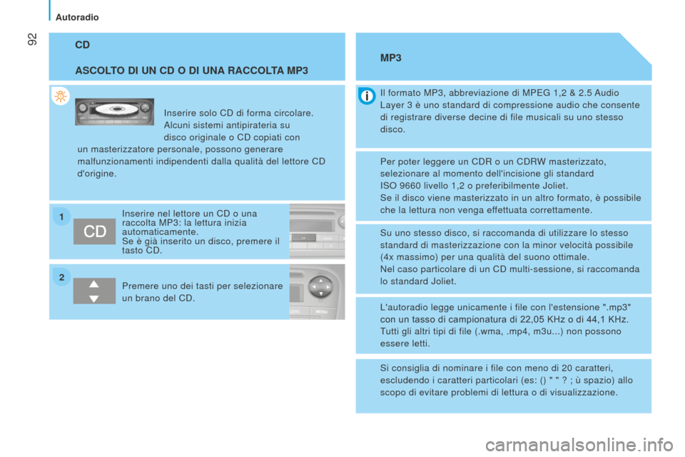 Peugeot Bipper 2015 Manuale del proprietario (in Italian) 2 1
92
Bipper_it_Chap05_technologie_ed02-2014
CD
ASCOLTO DI UN CD O DI UNA RACCOLTA MP3
Inserire solo CD di forma circolare.
Alcuni sistemi antipirateria su
disco originale o CD copiati con
un mas Peugeot Bipper 2015 Manuale del proprietario (in Italian) 2 1
92
Bipper_it_Chap05_technologie_ed02-2014
CD
ASCOLTO DI UN CD O DI UNA RACCOLTA MP3
Inserire solo CD di forma circolare.
Alcuni sistemi antipirateria su
disco originale o CD copiati con
un mas