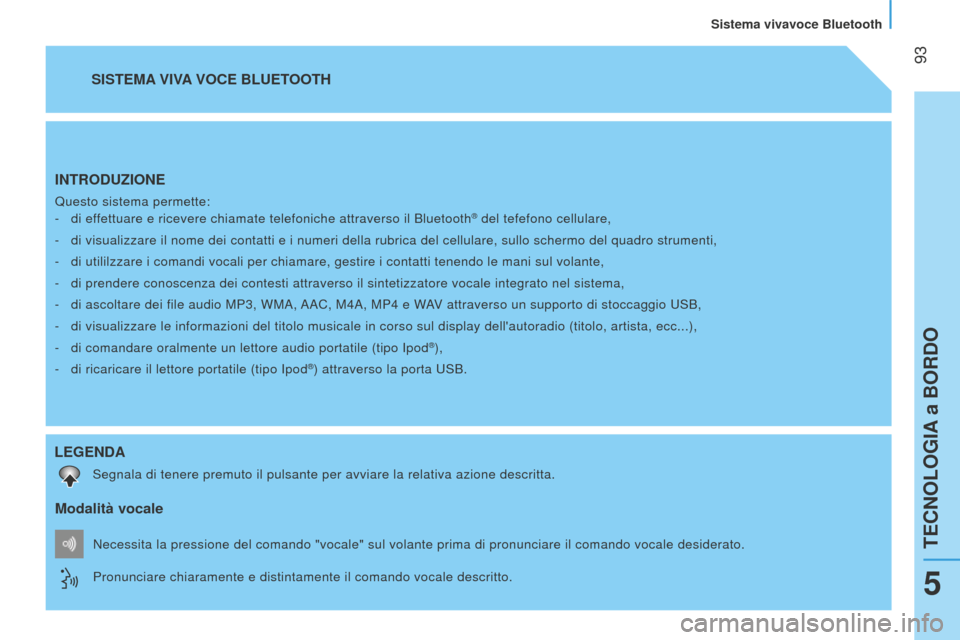 Peugeot Bipper 2015 Manuale del proprietario (in Italian)
93
Bipper_it_Chap05_technologie_ed02-2014
INTRODUZIONE
Questo sistema permette:-
di ef
fettuare e ricevere chiamate telefoniche attraverso il Bluetooth® del tefefono cellulare,
-
di visualizz Peugeot Bipper 2015 Manuale del proprietario (in Italian)
93
Bipper_it_Chap05_technologie_ed02-2014
INTRODUZIONE
Questo sistema permette:-
di ef
fettuare e ricevere chiamate telefoniche attraverso il Bluetooth® del tefefono cellulare,
-
di visualizz