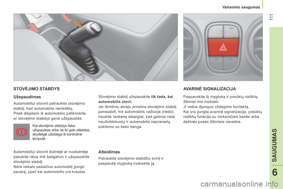 Peugeot Bipper 2015 Savininko vadovas (in Lithuanian) 111
Bipper_lt_Chap06_securite_ed02-2014
STOVĖJIMO STABDYS
Užspaudimas
automobiliui stovint patraukite stovėjimo
stabdį, kad automobilis neriedėtų.
Prieš išlipdami iš automobilio patikrinkit Peugeot Bipper 2015 Savininko vadovas (in Lithuanian) 111
Bipper_lt_Chap06_securite_ed02-2014
STOVĖJIMO STABDYS
Užspaudimas
automobiliui stovint patraukite stovėjimo
stabdį, kad automobilis neriedėtų.
Prieš išlipdami iš automobilio patikrinkit