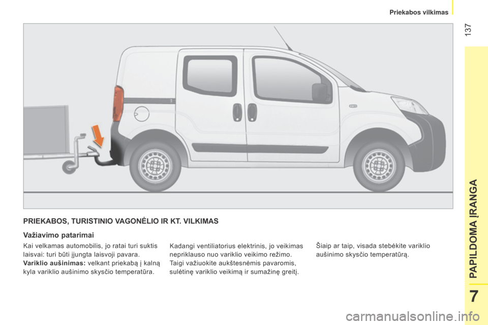 Peugeot Bipper 2015  Savininko vadovas (in Lithuanian)  137
Bipper_lt_Chap07_accessoire_ed02-2014
PRIEKABOS, TURISTINIO VAGONĖLIO IR KT. VILKIMAS
Važiavimo patarimai
kadangi ventiliatorius elektrinis, jo veikimas 
nepriklauso nuo variklio veikimo režim