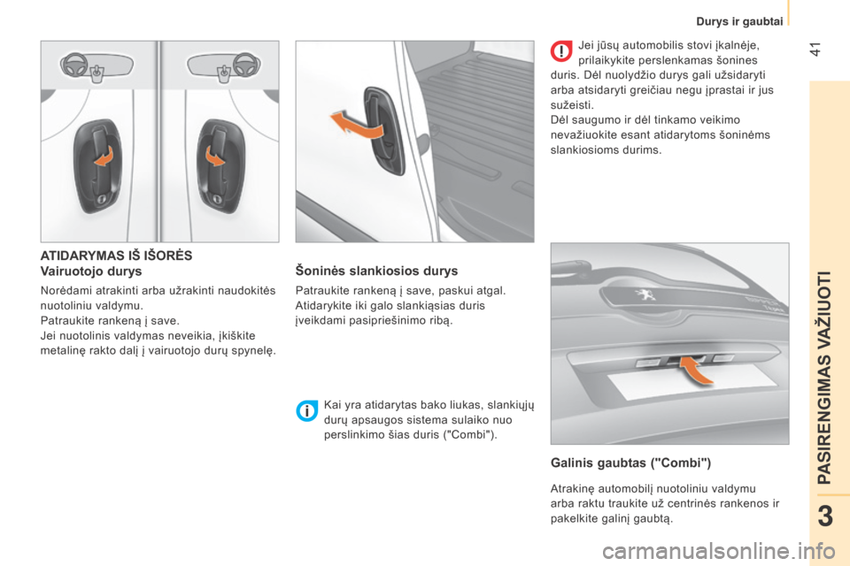 Peugeot Bipper 2015  Savininko vadovas (in Lithuanian)  41
Bipper_lt_Chap03_pret-a-partir_ed02-2014
ATIDARYMAS IŠ IŠORĖS
Vairuotojo durys
Norėdami atrakinti arba užrakinti naudokitės 
nuotoliniu valdymu.
Patraukite rankeną į save.
Jei nuotolinis v