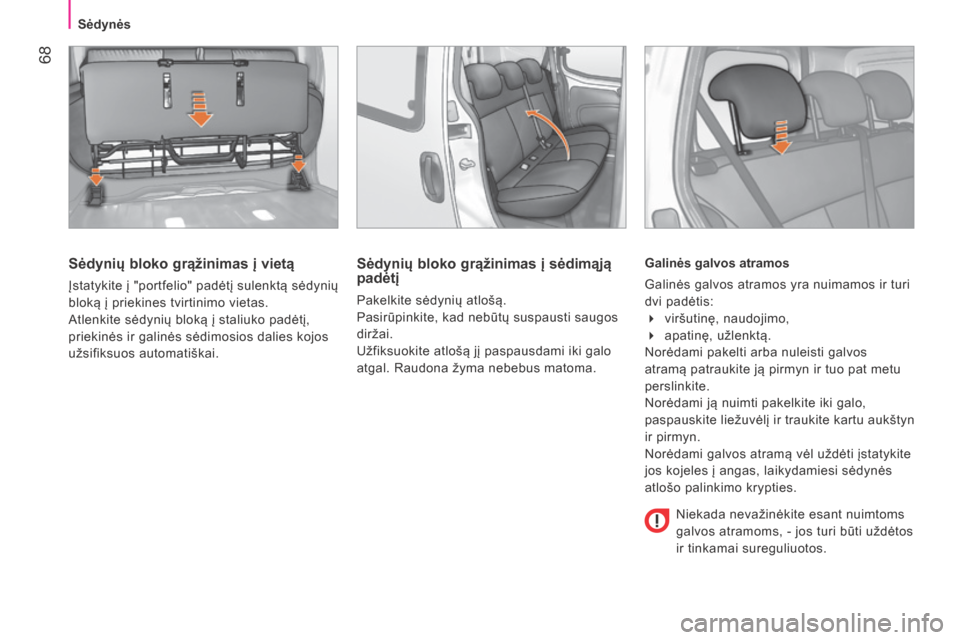 Peugeot Bipper 2015  Savininko vadovas (in Lithuanian)  68
Bipper_lt_Chap04_ergonomie_ed02-2014
Sėdynių bloko grąžinimas į vietą
Įstatykite į "portfelio" padėtį sulenktą sėdynių 
bloką į priekines tvirtinimo vietas.
a
tlenkite sėdynių blo