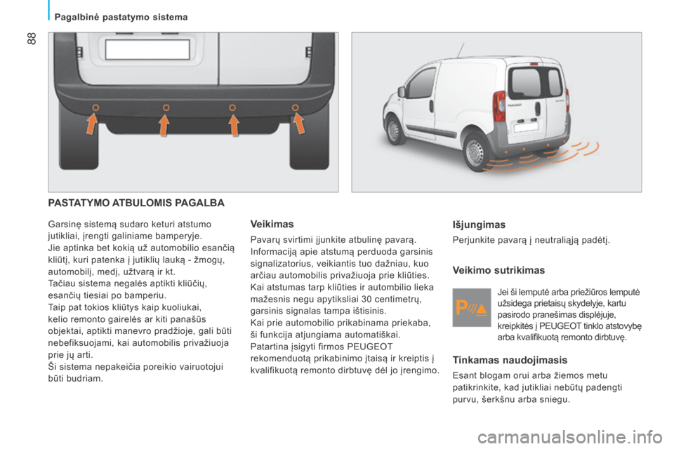 Peugeot Bipper 2015 Savininko vadovas (in Lithuanian) 88
Bipper_lt_Chap05_technologie_ed02-2014
PASTATYMO ATBULOMIS PAGALBA
Garsinę sistemą sudaro keturi atstumo
jutikliai, įrengti galiniame bamperyje.
Jie aptinka bet kokią už automobilio esanči Peugeot Bipper 2015 Savininko vadovas (in Lithuanian) 88
Bipper_lt_Chap05_technologie_ed02-2014
PASTATYMO ATBULOMIS PAGALBA
Garsinę sistemą sudaro keturi atstumo
jutikliai, įrengti galiniame bamperyje.
Jie aptinka bet kokią už automobilio esanči