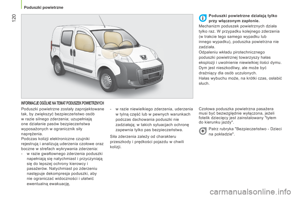 Peugeot Bipper 2015  Instrukcja Obsługi (in Polish)  120
Bipper_pl_Chap06_securite_ed02-2014
INFORMACJE OGÓLNE NA TEMAT   PODUSZEK   POWIETRZNYCH
Poduszki powietrzne zostały zaprojektowane 
tak, by zwiększyć bezpieczeństwo osób 
w razie silnego z