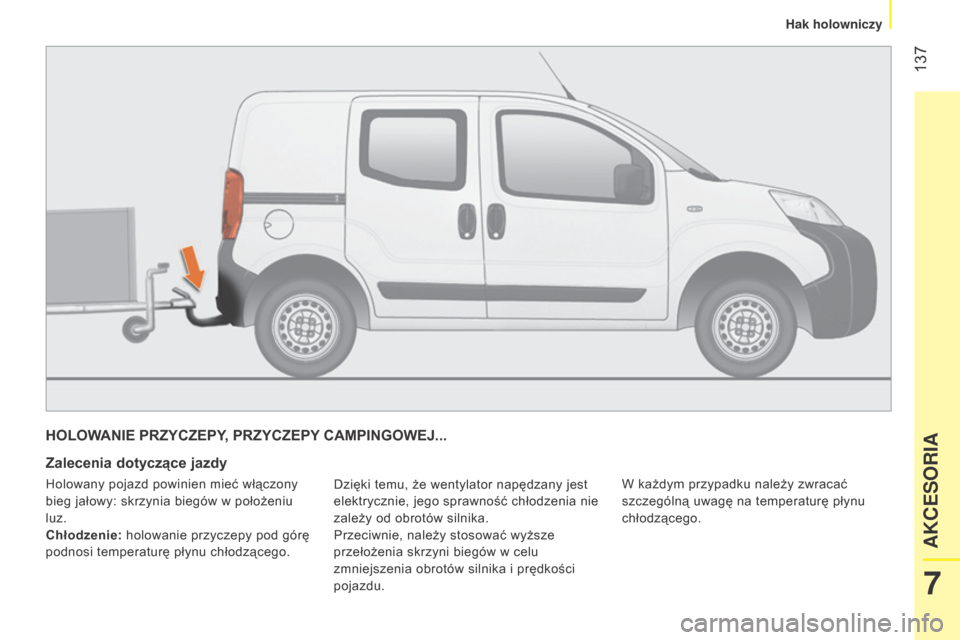 Peugeot Bipper 2015  Instrukcja Obsługi (in Polish)  137
Bipper_pl_Chap07_accessoire_ed02-2014
HOLOWANIE PRZYCZEPY, PRZYCZEPY CAMPINGOWEJ...
Zalecenia dotyczące jazdy
Dzięki temu, że wentylator napędzany jest 
elektrycznie, jego sprawność chłodz