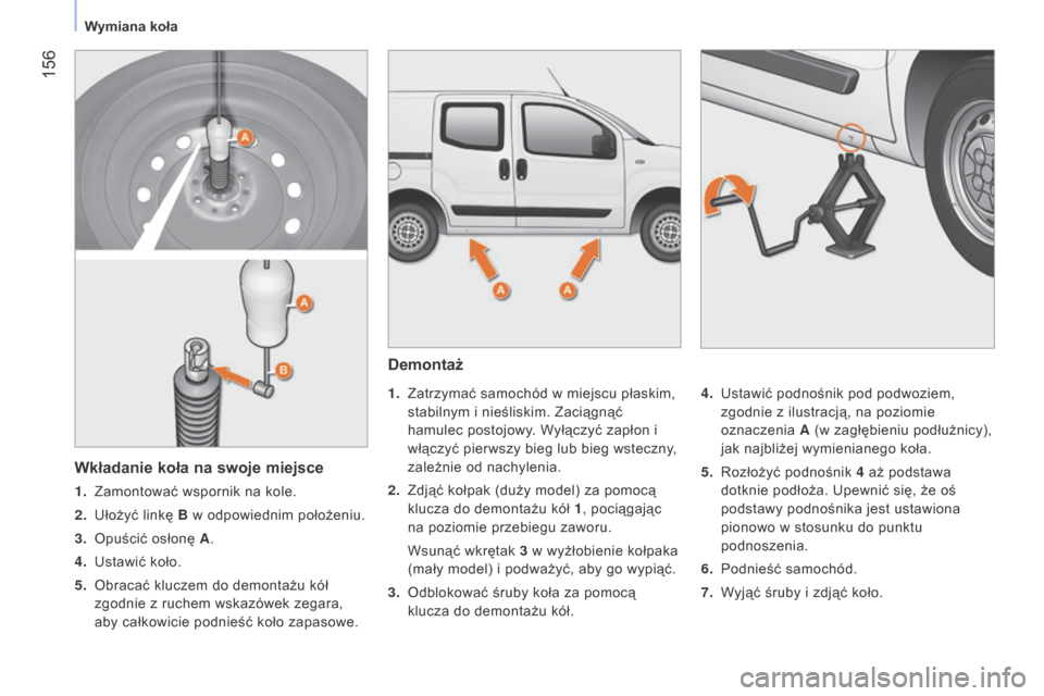 Peugeot Bipper 2015 Instrukcja Obsługi (in Polish) 156
Bipper_pl_Chap09_aide-rapide_ed02-2014
Demontaż
1. Zatrzymać samochód w miejscu płaskim,
stabilnym i nieśliskim. Zaciągnąć
hamulec postojowy. Wyłączyć zapłon i
włączyć pierwszy Peugeot Bipper 2015 Instrukcja Obsługi (in Polish) 156
Bipper_pl_Chap09_aide-rapide_ed02-2014
Demontaż
1. Zatrzymać samochód w miejscu płaskim,
stabilnym i nieśliskim. Zaciągnąć
hamulec postojowy. Wyłączyć zapłon i
włączyć pierwszy