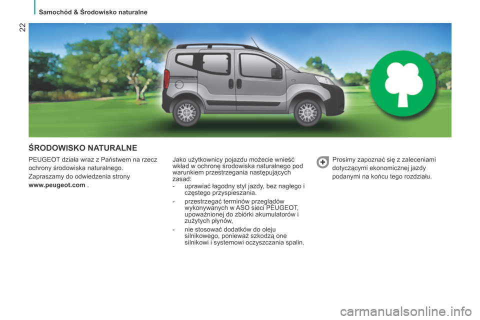 Peugeot Bipper 2015  Instrukcja Obsługi (in Polish)  22
Bipper_pl_Chap02_eco-conduite_ed02-2014
ŚRODOWISKO NATURALNE
PEUGEOt działa wraz z Państwem na rzecz 
ochrony środowiska naturalnego.
Zapraszamy do odwiedzenia strony   
www
.peugeot.com . Jak