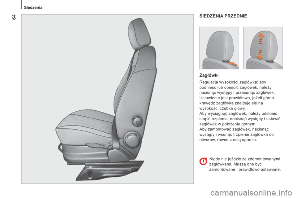 Peugeot Bipper 2015  Instrukcja Obsługi (in Polish)  64
Bipper_pl_Chap04_ergonomie_ed02-2014
SIEDZENIA PRZEDNIE
Zagłówki
Regulacja wysokości zagłówka: aby 
podnieść lub opuścić zagłówek, należy 
nacisnąć występy i przesunąć zagłówek.