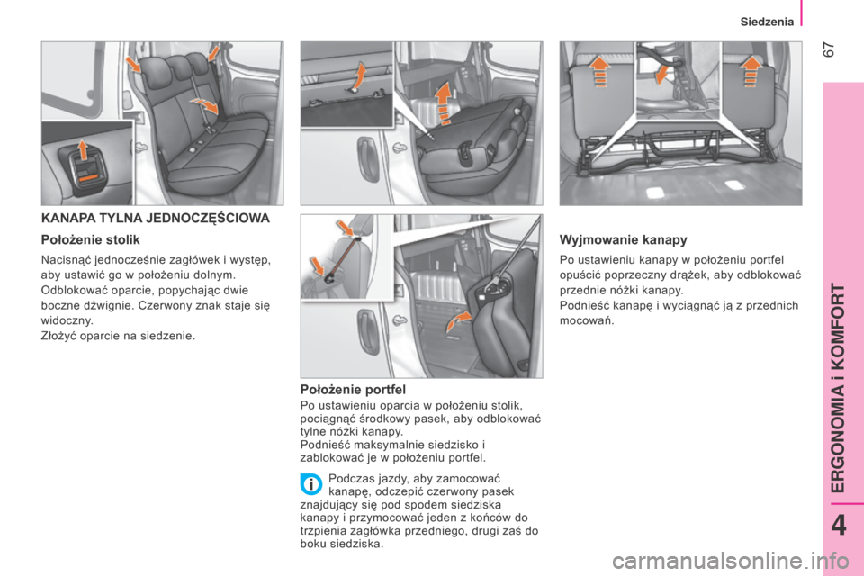 Peugeot Bipper 2015  Instrukcja Obsługi (in Polish)  67
Bipper_pl_Chap04_ergonomie_ed02-2014
KANAPA TYLNA JEDNOCZęŚCIOWA
Położenie  stolik
Nacisnąć jednocześnie zagłówek i występ, 
aby ustawić go w położeniu dolnym.
Odblokować oparcie, po