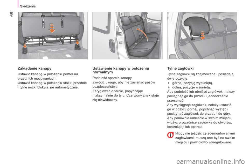 Peugeot Bipper 2015  Instrukcja Obsługi (in Polish)  68
Bipper_pl_Chap04_ergonomie_ed02-2014
Zakładanie kanapy
Ustawić kanapę w położeniu portfel na 
przednich mocowaniach.
Ustawić kanapę w położeniu stolik; przednie 
i tylne nóżki blokują 