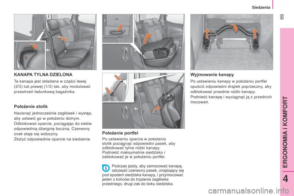 Peugeot Bipper 2015  Instrukcja Obsługi (in Polish)  69
Bipper_pl_Chap04_ergonomie_ed02-2014
KANAPA TYLNA DZIELONA
ta kanapa jest składana w części lewej 
(2/3) lub prawej (1/3) tak, aby modulować 
przestrzeń ładunkową bagażnika.
Położenie st