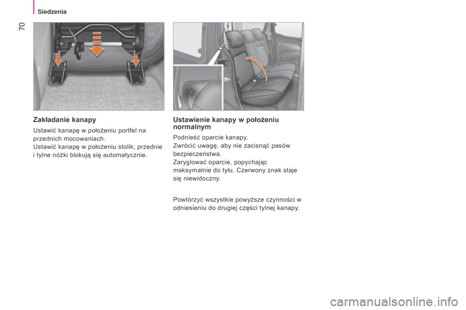 Peugeot Bipper 2015  Instrukcja Obsługi (in Polish)  70
Bipper_pl_Chap04_ergonomie_ed02-2014
Zakładanie kanapy
Ustawić kanapę w położeniu portfel na 
przednich mocowaniach.
Ustawić kanapę w położeniu stolik; przednie 
i tylne nóżki blokują 