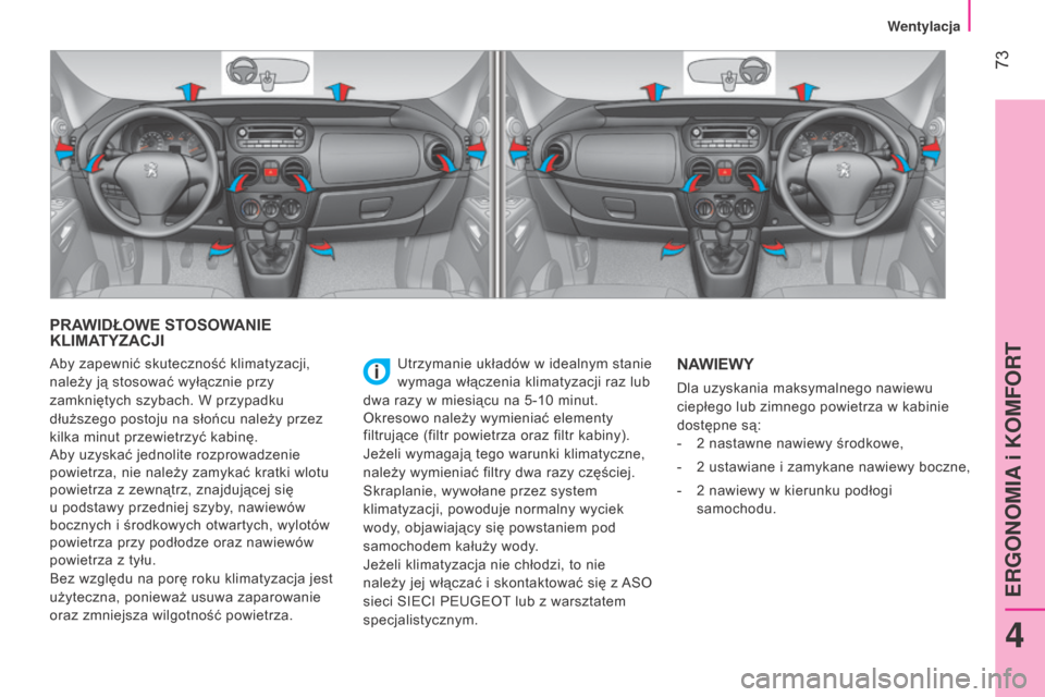 Peugeot Bipper 2015 Instrukcja Obsługi (in Polish) 73
Bipper_pl_Chap04_ergonomie_ed02-2014
PRAWIDŁOWE STOSOWANIE
KLIMATYZACJI
Utrzymanie układów w idealnym stanie
wymaga włączenia klimatyzacji raz lub
dwa razy w miesiącu na 5-10
minut.
Okr Peugeot Bipper 2015 Instrukcja Obsługi (in Polish) 73
Bipper_pl_Chap04_ergonomie_ed02-2014
PRAWIDŁOWE STOSOWANIE
KLIMATYZACJI
Utrzymanie układów w idealnym stanie
wymaga włączenia klimatyzacji raz lub
dwa razy w miesiącu na 5-10
minut.
Okr