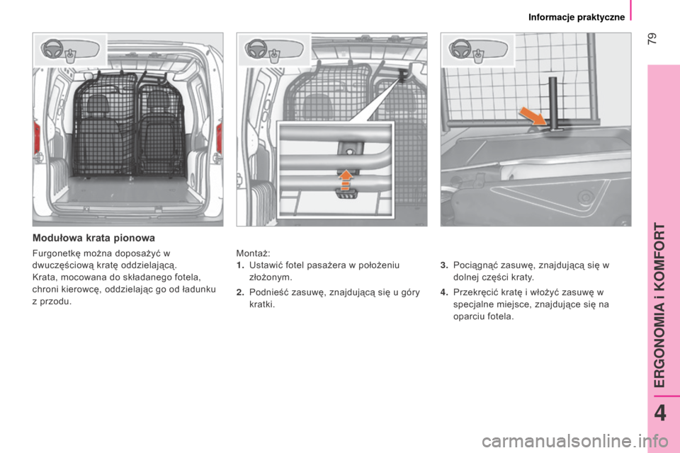 Peugeot Bipper 2015  Instrukcja Obsługi (in Polish)  79
Bipper_pl_Chap04_ergonomie_ed02-2014
Modułowa krata pionowa
Montaż:3.  
Pociągnąć zasuwę, znajdującą się w
  
dolnej części kraty.
4.
 
Przekręcić kratę i włożyć zasuwę w
  
spec