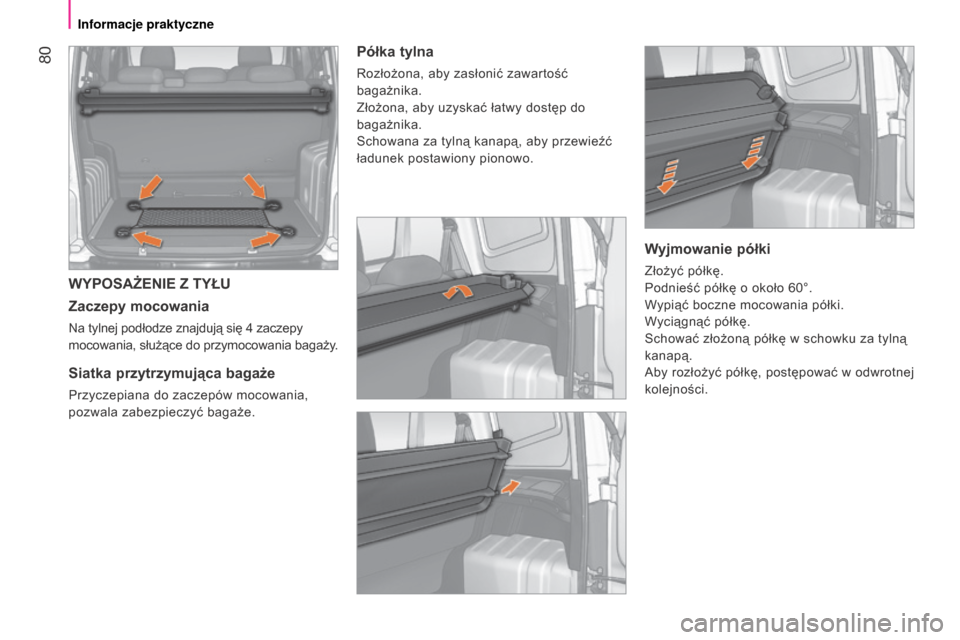 Peugeot Bipper 2015  Instrukcja Obsługi (in Polish)  80
Bipper_pl_Chap04_ergonomie_ed02-2014
WYPOSAŻENIE Z TYŁU
Zaczepy mocowania
Na tylnej podłodze znajdują się 4 zaczepy 
mocowania, służące do przymocowania bagaży .
Siatka przytrzymująca ba