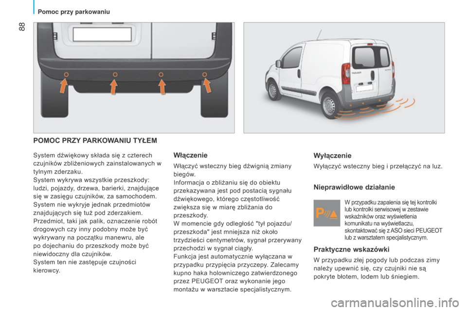 Peugeot Bipper 2015 Instrukcja Obsługi (in Polish) 88
Bipper_pl_Chap05_technologie_ed02-2014
POMOC PRZY PARKOWANIU TYŁEM
System dźwiękowy składa się z czterech
czujników zbliżeniowych zainstalowanych w
tylnym zderzaku.
System wykrywa wszystk Peugeot Bipper 2015 Instrukcja Obsługi (in Polish) 88
Bipper_pl_Chap05_technologie_ed02-2014
POMOC PRZY PARKOWANIU TYŁEM
System dźwiękowy składa się z czterech
czujników zbliżeniowych zainstalowanych w
tylnym zderzaku.
System wykrywa wszystk