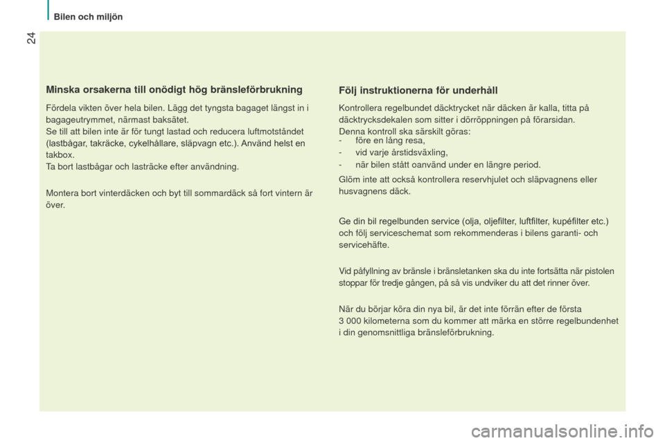 Peugeot Bipper 2015 Ägarmanual (in Swedish) 24
Bipper_sv_Chap02_eco-conduite_ed02-2014
Minska orsakerna till onödigt hög bränsleförbrukning
Fördela vikten över hela bilen. lägg det tyngsta bagaget längst in i
bagageutrymmet, närmast Peugeot Bipper 2015 Ägarmanual (in Swedish) 24
Bipper_sv_Chap02_eco-conduite_ed02-2014
Minska orsakerna till onödigt hög bränsleförbrukning
Fördela vikten över hela bilen. lägg det tyngsta bagaget längst in i
bagageutrymmet, närmast