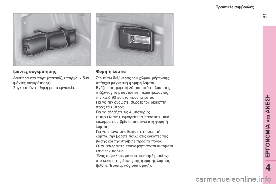 Peugeot Bipper 2015  Εγχειρίδιο χρήσης (in Greek)  81
Bipper_el_Chap04_ergonomie_ed02-2014
Ιμάντες συγκράτησης
Αριστερά στο πορτ-μπαγκάζ, υπάρχουν δύο 
ιμάντες συγκράτησης.
σ
υγ